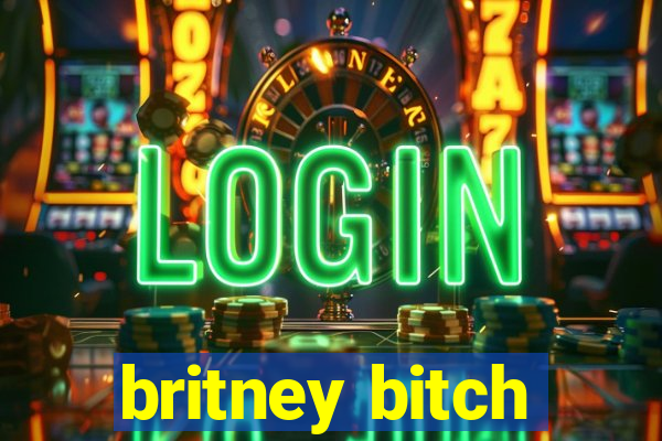 britney bitch